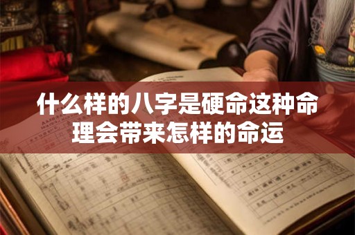 什么样的八字是硬命这种命理会带来怎样的命运