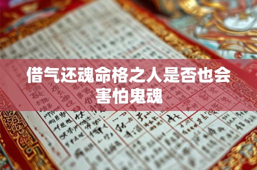 借气还魂命格之人是否也会害怕鬼魂