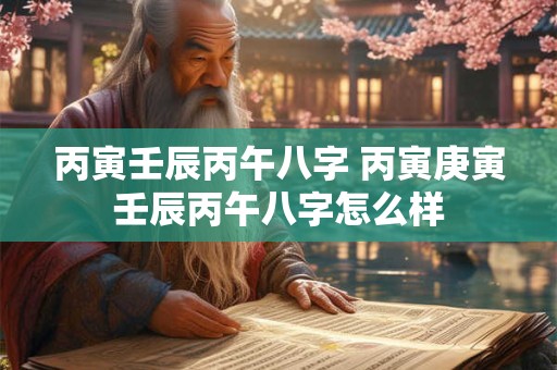 丙寅壬辰丙午八字 丙寅庚寅壬辰丙午八字怎么样