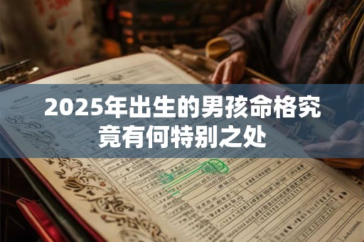 2025年出生的男孩命格究竟有何特别之处
