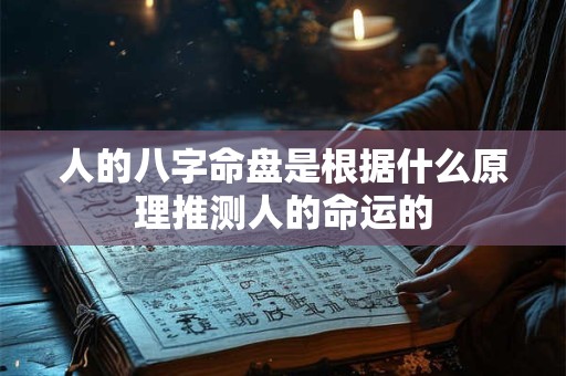 人的八字命盘是根据什么原理推测人的命运的