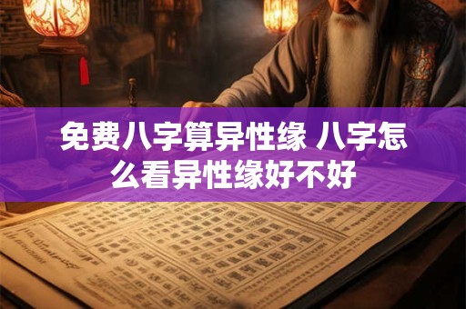 免费八字算异性缘 八字怎么看异性缘好不好
