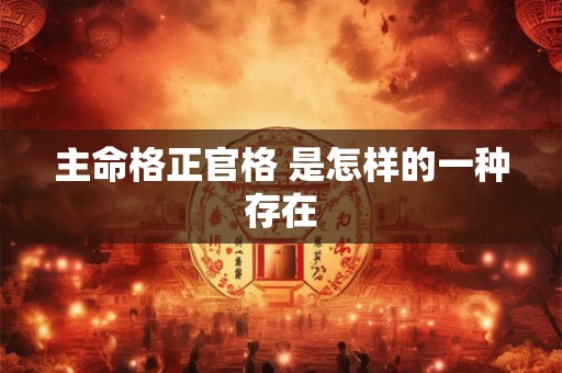 主命格正官格 是怎样的一种存在