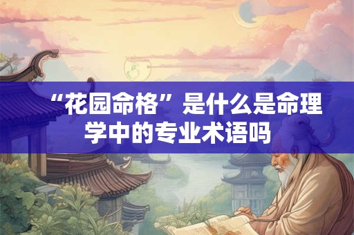“花园命格”是什么是命理学中的专业术语吗
