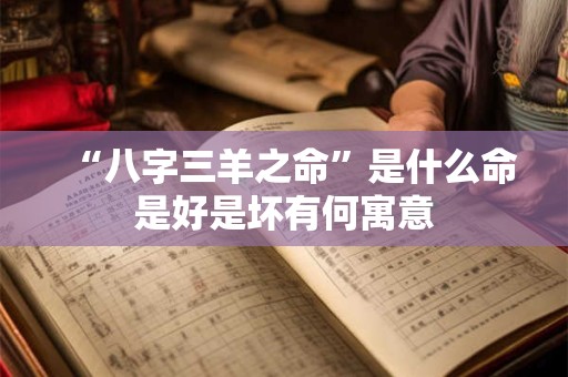 “八字三羊之命”是什么命是好是坏有何寓意