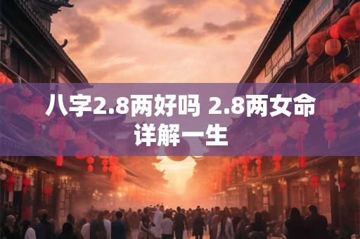 八字2.8两好吗 2.8两女命详解一生