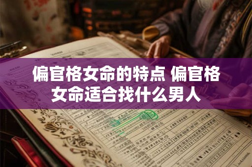 偏官格女命的特点 偏官格女命适合找什么男人
