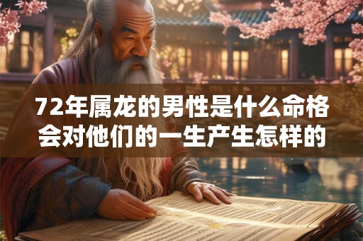 72年属龙的男性是什么命格会对他们的一生产生怎样的影响