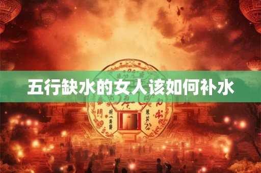 五行缺水的女人该如何补水