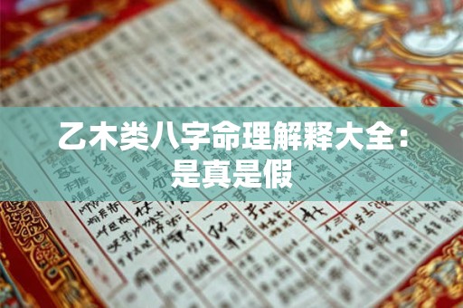 乙木类八字命理解释大全:是真是假 乙木类八字命理解释大全:是真是假