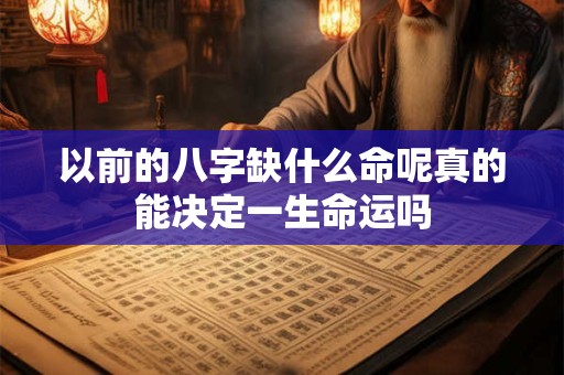 以前的八字缺什么命呢真的能决定一生命运吗