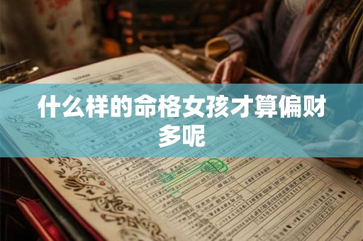 什么样的命格女孩才算偏财多呢