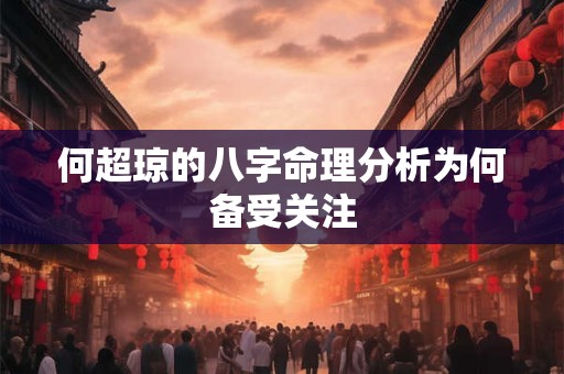 何超琼的八字命理分析为何备受关注