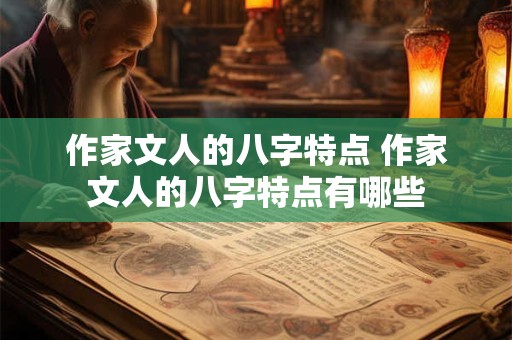 作家文人的八字特点 作家文人的八字特点有哪些