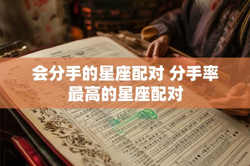 会分手的星座配对 分手率最高的星座配对