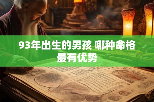 93年出生的男孩 哪种命格最有优势