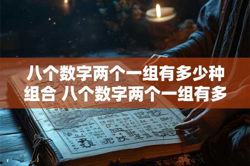 八个数字两个一组有多少种组合 八个数字两个一组有多少种组合方法