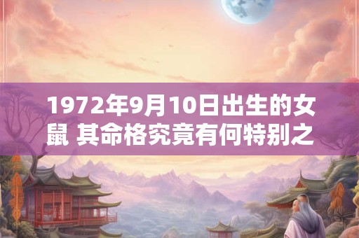1972年9月10日出生的女鼠 其命格究竟有何特别之处