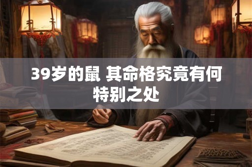 39岁的鼠 其命格究竟有何特别之处