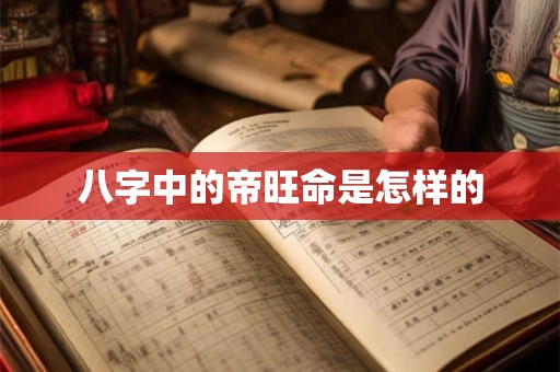 八字中的帝旺命是怎样的