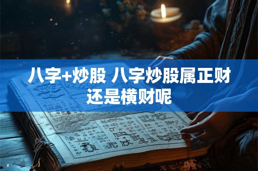 八字+炒股 八字炒股属正财还是横财呢