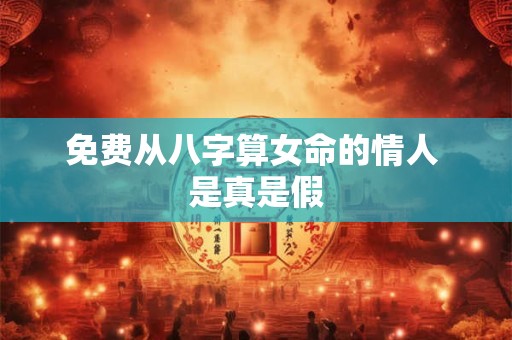 免费从八字算女命的情人 是真是假