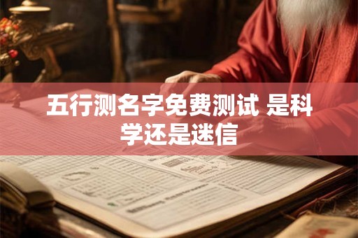 五行测名字免费测试 是科学还是迷信