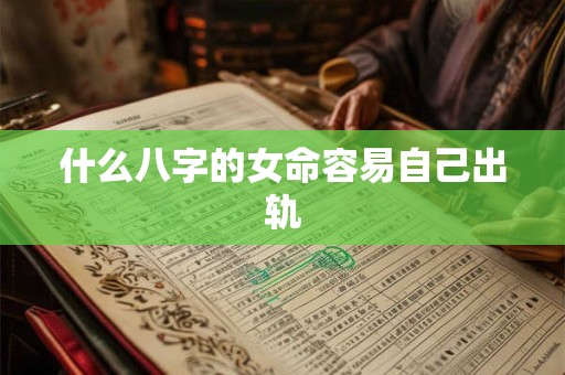 什么八字的女命容易自己出轨
