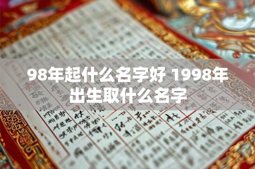 98年起什么名字好 1998年出生取什么名字