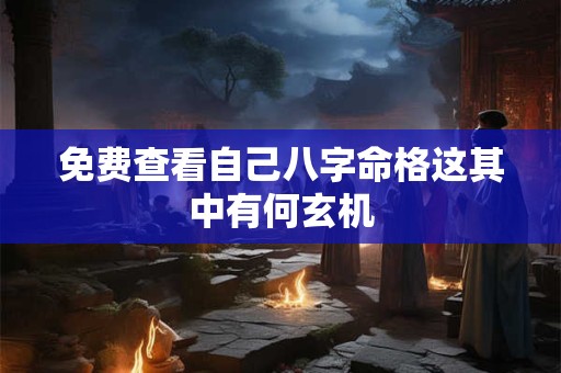 免费查看自己八字命格这其中有何玄机