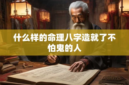 详细阅读:什么样的命理八字造就了不怕鬼的人 什么样的命理八字造就了不怕鬼的人