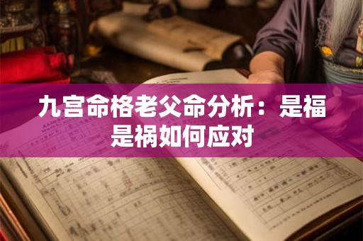 九宫命格老父命分析：是福是祸如何应对