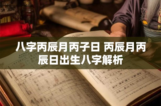 八字丙辰月丙子日 丙辰月丙辰日出生八字解析