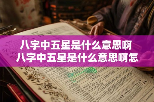 八字中五星是什么意思啊 八字中五星是什么意思啊怎么看