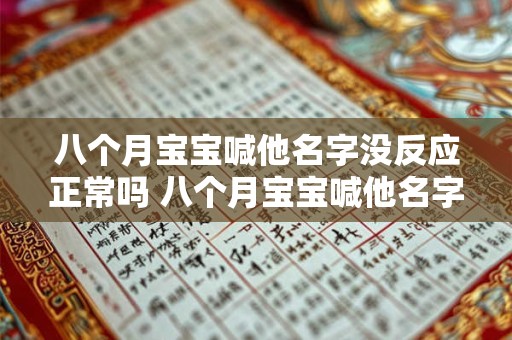 八个月宝宝喊他名字没反应正常吗 八个月宝宝喊他名字没反应正常吗怎么回事