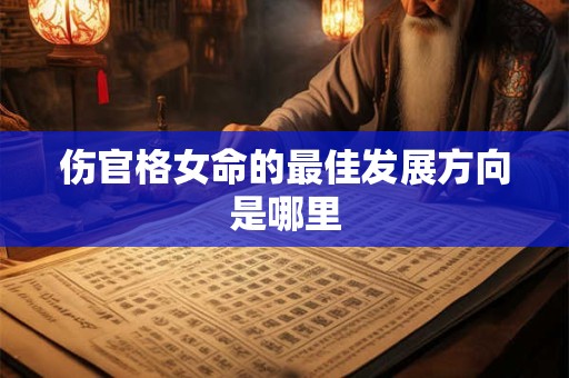 伤官格女命的最佳发展方向是哪里