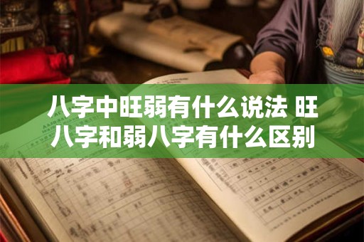 八字中旺弱有什么说法 旺八字和弱八字有什么区别