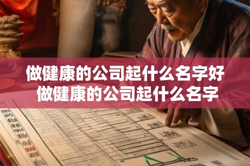 做健康的公司起什么名字好 做健康的公司起什么名字好一点