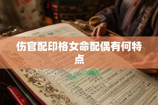 伤官配印格女命配偶有何特点