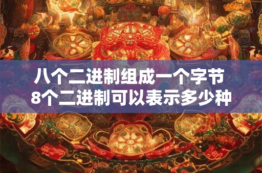 八个二进制组成一个字节 8个二进制可以表示多少种编码状态