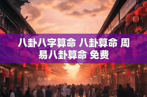 八卦八字算命 八卦算命 周易八卦算命 免费