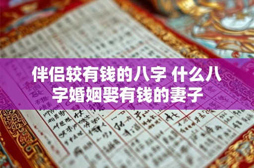 详细阅读:伴侣较有钱的八字 什么八字婚姻娶有钱的妻子 伴侣较有钱的八字 什么八字婚姻娶有钱的妻子