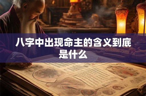 八字中出现命主的含义到底是什么