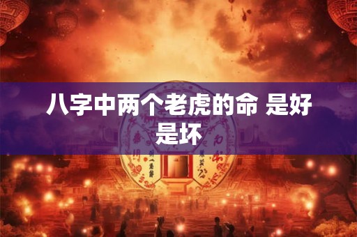 八字中两个老虎的命 是好是坏