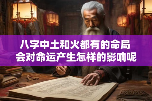 八字中土和火都有的命局 会对命运产生怎样的影响呢