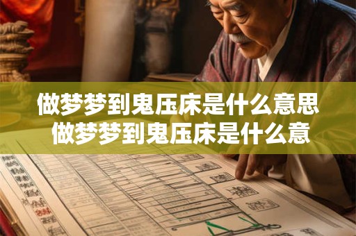 做梦梦到鬼压床是什么意思 做梦梦到鬼压床是什么意思周公解梦
