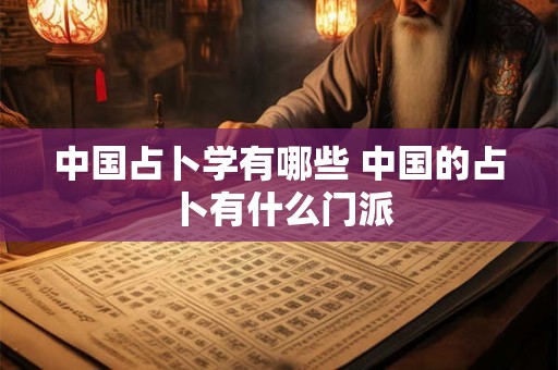 中国占卜学有哪些 中国的占卜有什么门派