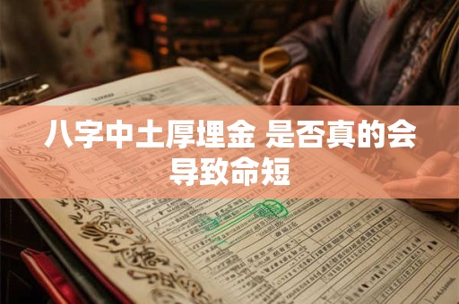 八字中土厚埋金 是否真的会导致命短