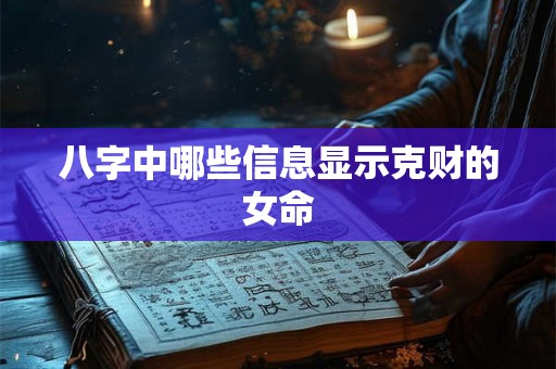 八字中哪些信息显示克财的女命