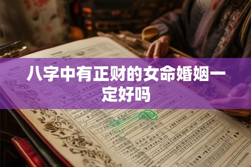 八字中有正财的女命婚姻一定好吗